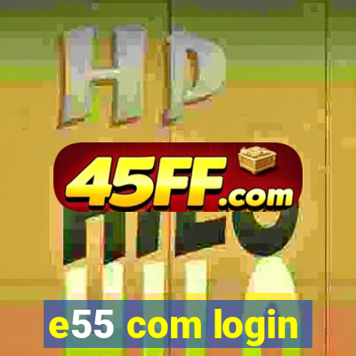 e55 com login